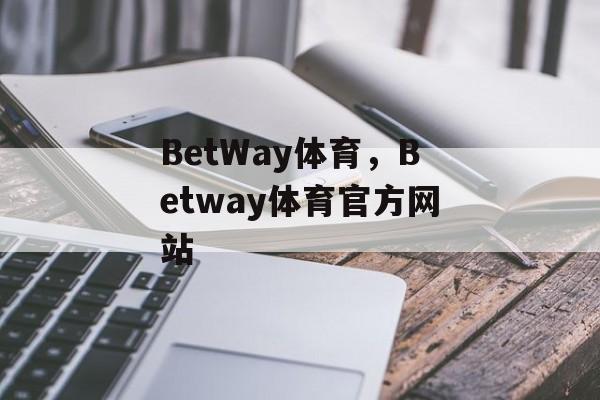 BetWay体育，Betway体育官方网站